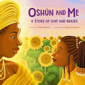 Oshún and Me: A Story of Love and Braids by Adiba Nelson