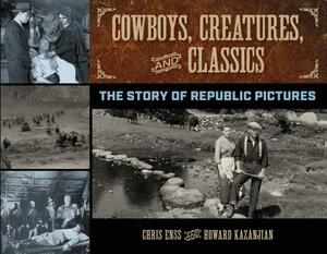 Cowboys, Creatures, and Classics: The Story of Republic Pictures by Chris Enss, Howard Kazanjian