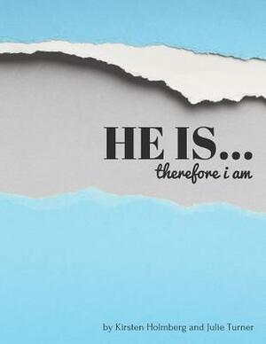 He Is... Therefore I Am by Julie Turner, Kirsten Holmberg