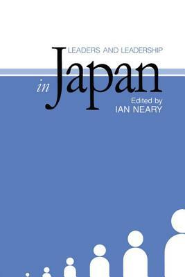 Leaders and Leadership in Japan by Ian Neary