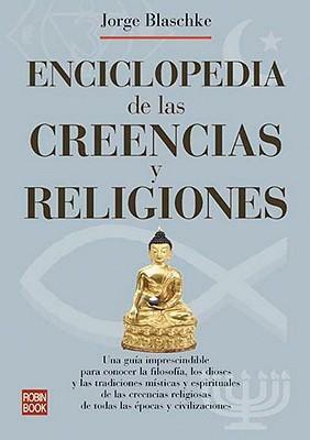 Enciclopedia De Las Creencias Y Religiones/ Encyclopedia of Belieives and Religions by Jorge Blaschke