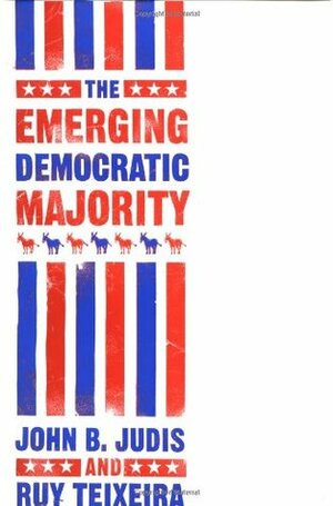 The Emerging Democratic Majority by Ruy Teixeira, John B. Judis