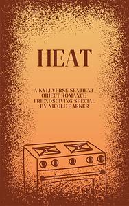 Heat: A Kyleverse Sentient Object Romance Friendsgiving Special by Nicole Parker