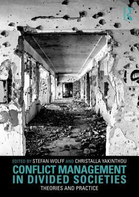 Conflict Management in Divided Societies: Theories and Practice by Christalla Yakinthou, Stefan Wolff