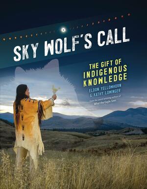Sky Wolf's Call: The Gift of Indigenous Knowledge by Kathy Lowinger, Eldon Yellowhorn