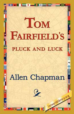 Tom Fairfield's Pluck and Luck by Allen Chapman