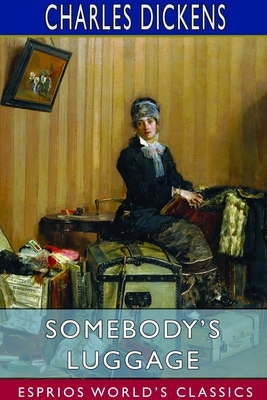 Somebody's Luggage (Esprios Classics) by Charles Dickens