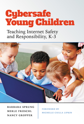 Cybersafe Young Children: Teaching Internet Safety and Responsibility, K-3 by Barbara Sprung, Nancy Gropper, Merle Froschl
