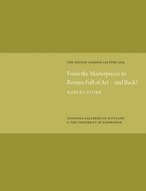 From the Masterpieces to Rooms Full of Art - And Back?: Watson Gordon Lecture 2015 by Robert Storr