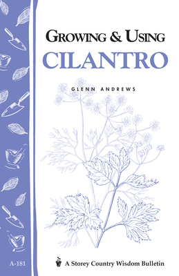 Growing & Using Cilantro: Storey's Country Wisdom Bulletin A-181 by Glenn Andrews