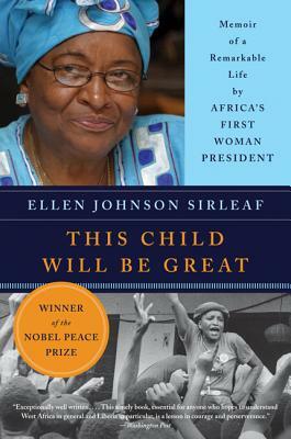 This Child Will Be Great: Memoir of a Remarkable Life by Africa's First Woman President by Ellen Johnson Sirleaf