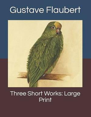 Three Short Works: Large Print by Gustave Flaubert