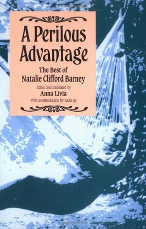 A Perilous Advantage: The Best of Natalie Clifford Barney by Karla Jay, Anna Livia, Natalie Clifford Barney