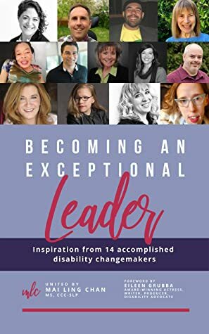 Becoming an Exceptional Leader: Inspiration from 14 Accomplished Disability Changemakers by Celine Osukwu, Martyn Sibley, Peggy Lane, Erin Hawley, Karin York, Cassidy Huff, Simon Calcavecchia, Yudi Bennett, Angela Mahoney, John Gomez, Denise Resnik, Mai Ling Chan, Catherine Hughes, Stuart Duncan