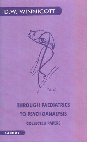 Through Paediatrics to Psychoanalysis: Collected Papers by D.W. Winnicott