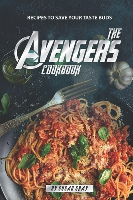 The Avengers Cookbook: Recipes to Save Your Taste Buds by Susan Gray