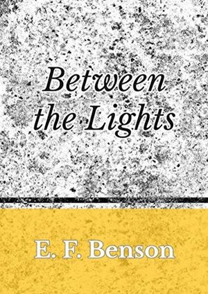 Between the Lights by E.F. Benson
