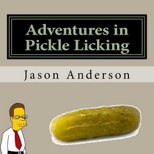 Adventures in Pickle Licking: A Guide by Jason Anderson