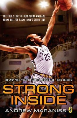 Strong Inside (Young Readers Edition): The True Story of How Perry Wallace Broke College Basketball's Color Line by Andrew Maraniss