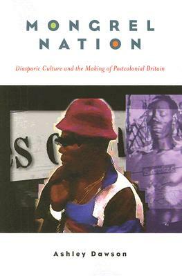 Mongrel Nation: Diasporic Culture and the Making of Postcolonial Britain by Ashley Dawson