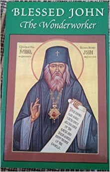 Blessed John, the Wonderworker: A Preliminary Account of the Life and Miracles of Archbishop John Maximovitch by Seraphim Rose, Abbot Herman