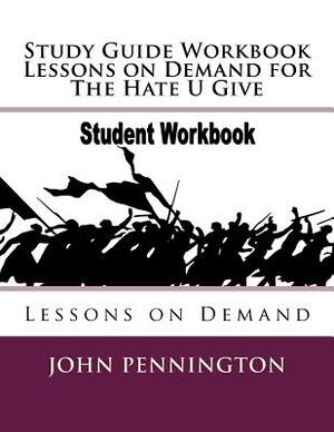 Study Guide Workbook Lessons on Demand for The Hate U Give: Lessons on Demand by John Pennington