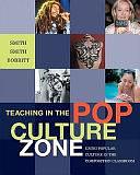 Teaching in the Pop Culture Zone: Using Popular Culture in the Composition Classroom by Trixie G. Smith, Allison D. Smith, Rebecca Bobbitt