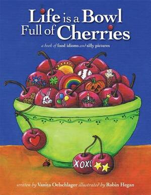Life Is a Bowl Full of Cherries by Vanita Oelschlager