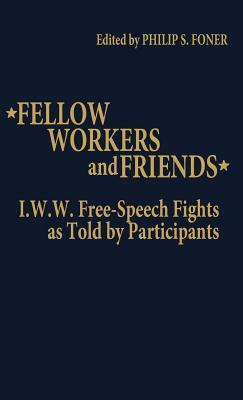 Fellow Workers and Friends: I.W.W. Free-Speech Fights as Told by Participants by Philip S. Foner, Elizabeth Vandepaer