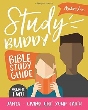 Study Buddy Bible Study Guide: James - Living Out Your Faith by Amber Lia