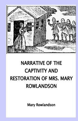 Narrative of the Captivity and Restoration of Mrs. Mary Rowlandson by Mary Rowlandson