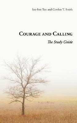 Courage and Calling: The Study Guide by Gordon T. Smith, Soo-Inn Tan