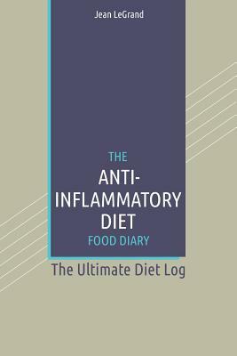 The Anti-Inflammatory Diet Food Diary: The Ultimate Diet Log by Fastfprward Publishing, Jean Legrand