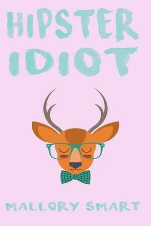 Hipster Idiot by Mallory Smart