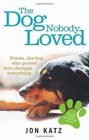 DOG NOBODY LOVED, THE by Jon Katz, Jon Katz
