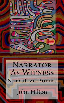Narrator as Witness: Narrative Poems by John Hilton