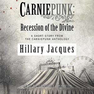 Carniepunk: Recession of the Divine by Hillary Jacques