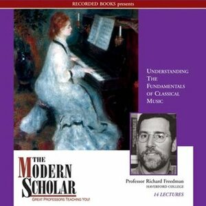 Understanding The Fundamentals Of Classical Music (Modern Scholar) by Richard Freedman