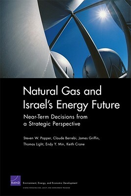 Natural Gas and Israel's Energy Future: Near-Term Decisions from a Strategic Perspective by Steven W. Popper, Claude Berrebi, James Griffin