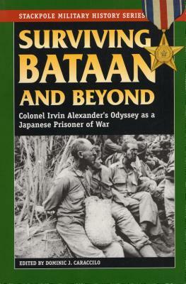 Surviving Bataan and Beyond: Colonel Irvin Alexander's Odyssey as a Japanese Prisoner of War by 