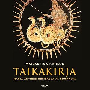 Taikakirja: Magia antiikin Kreikassa ja Roomassa by Maijastina Kahlos