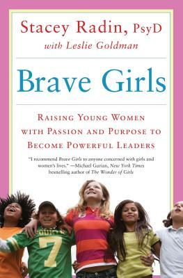 Brave Girls: Raising Young Women with Passion and Purpose to Become Powerful Leaders by Stacey Radin