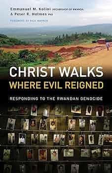 Christ Walks Where Evil Reigned: Responding to the Rwandan Genocide by Emmanuel M. Kolini, Peter R. Holmes