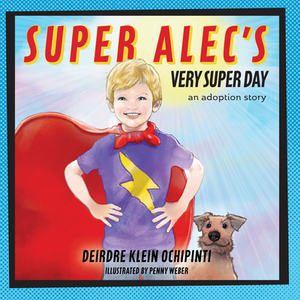 Super Alec's Very Super Day: An Adoption Story by Deirdre Klein Ochipinti