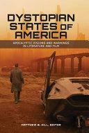 Dystopian States of America: Apocalyptic Visions and Warnings in Literature and Film by Matthew B. Hill