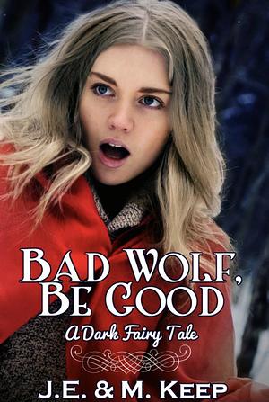 Bad Wolf, Be Good by J.M. Keep