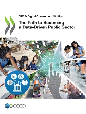 OECD Digital Government Studies the Path to Becoming a Data-Driven Public Sector by Oecd