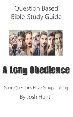 Question-based Bible Study Guide -- A Long Obedience: Good Questions Have Groups Talking by Josh Hunt