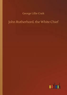 John Rutherhord, the White Chief by George Lillie Craik