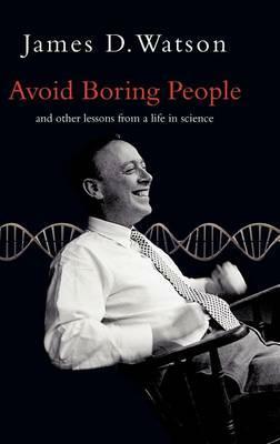 Avoid Boring People: Lessons from a Life in Science by James D. Watson